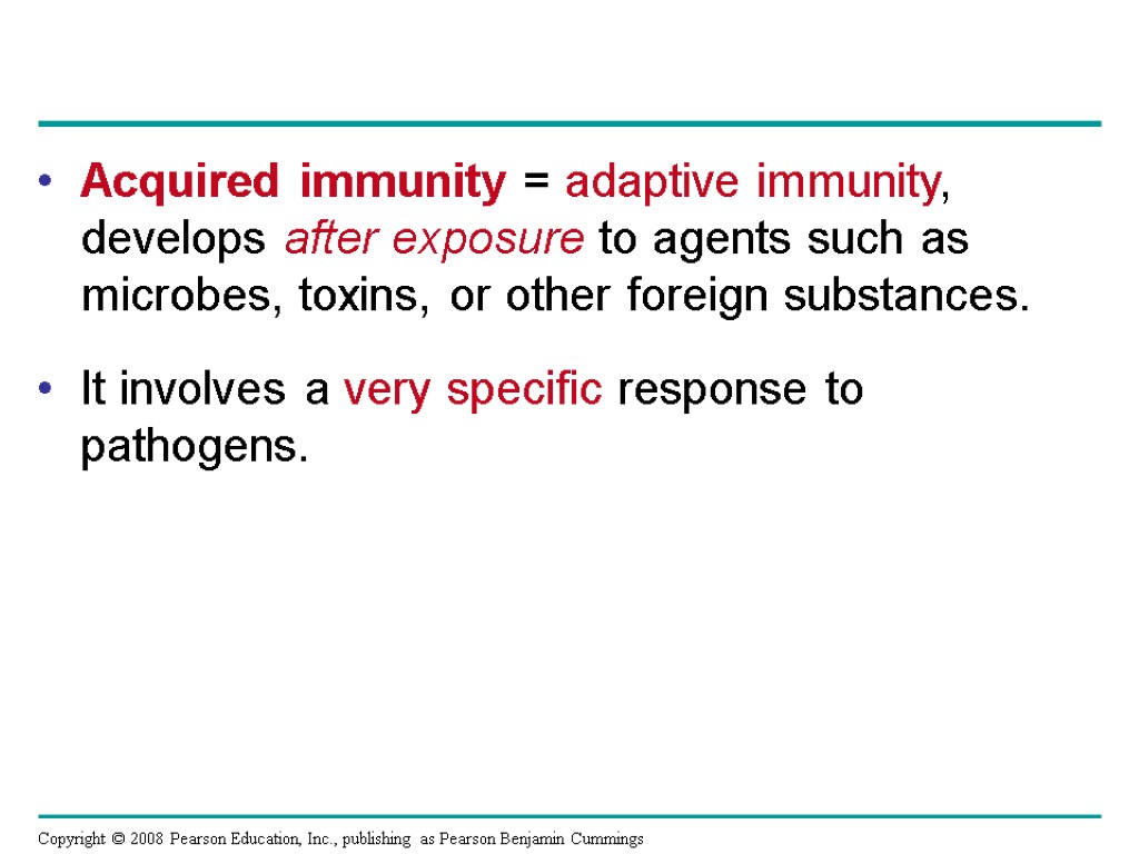 Acquired immunity = adaptive immunity, develops after exposure to agents such as microbes, toxins,